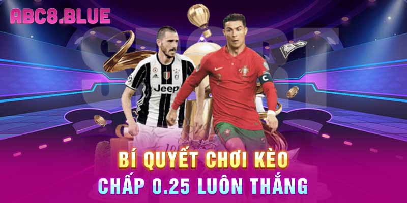 Bí quyết chơi kèo chấp 0.25 luôn thắng