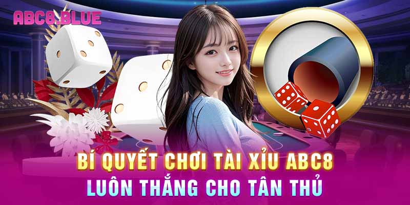 Bí quyết chơi tài xỉu ABC8 luôn thắng cho tân thủ