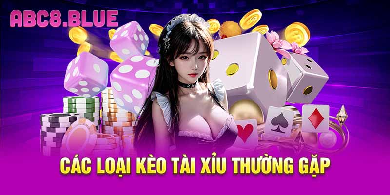 Các loại kèo tài xỉu thường gặp