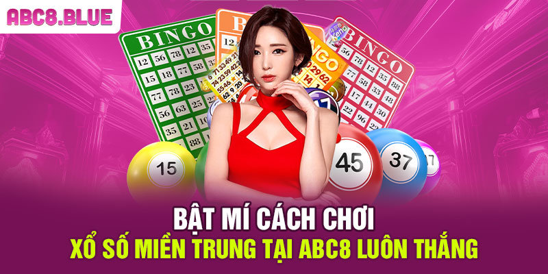 Bật mí cách chơi xổ số miền Trung tại ABC8 luôn thắng