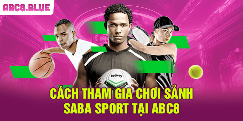 Cách tham gia chơi sảnh Saba Sport tại ABC8