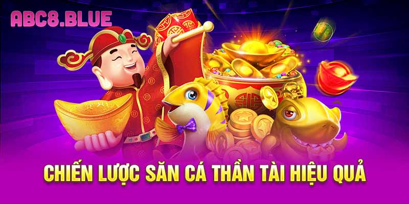 Chiến lược săn cá thần tài hiệu quả