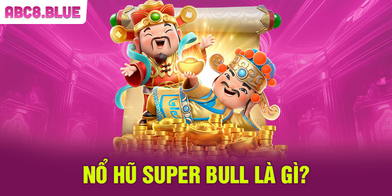 Nổ hũ Super Bull là gì?