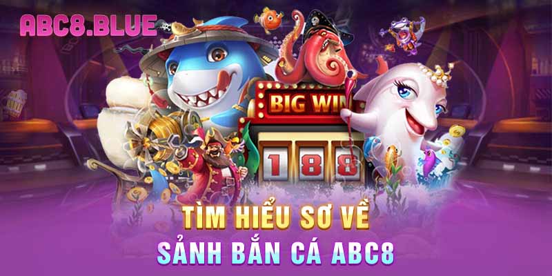 Tìm hiểu sơ về sảnh bắn cá ABC8