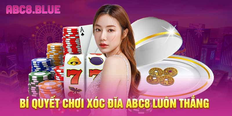 Bí quyết chơi xóc đĩa ABC8 luôn thắng