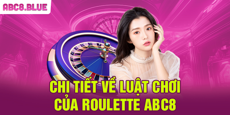 Chi tiết về luật chơi của Roulette ABC8