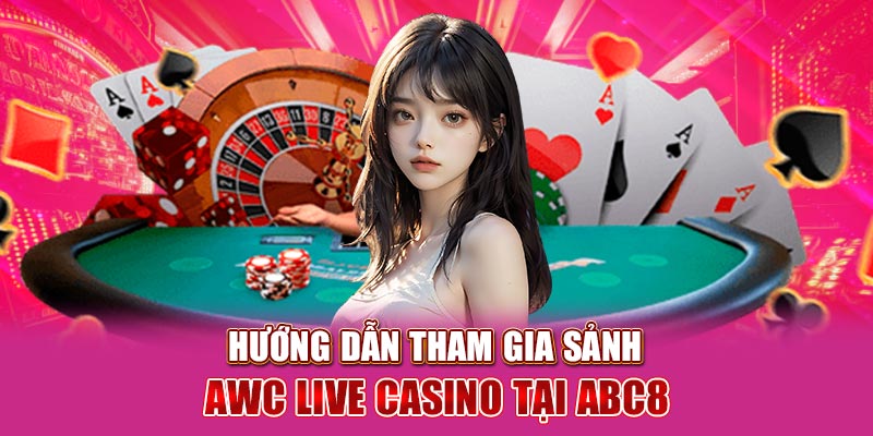 Hướng dẫn tham gia sảnh AWC Live Casino tại ABC8