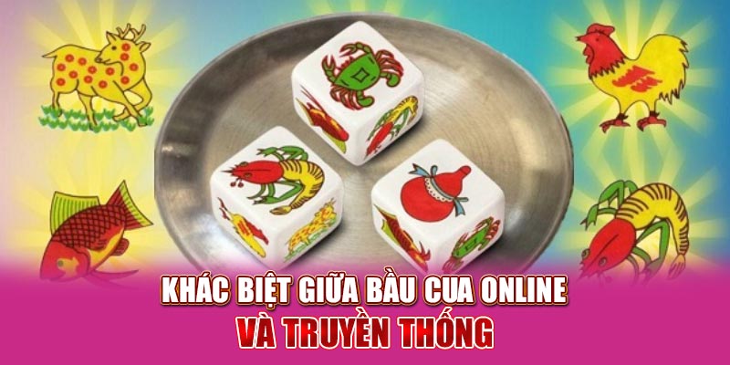 Khác biệt giữa bầu cua online và truyền thống