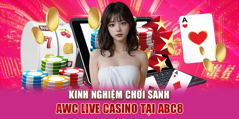 Kinh nghiệm chơi sảnh AWC Live Casino