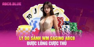 Lý do sảnh WM Casino ABC8 được lòng cược thủ