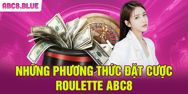 Những phương thức đặt cược Roulette ABC8