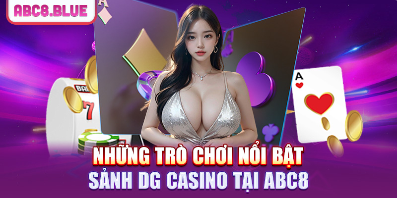 Những trò chơi nổi bật sảnh DG Casino tại ABC8