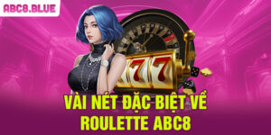 Vài nét đặc biệt về Roulette ABC8