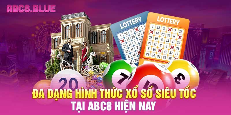 Đa dạng hình thức xổ số siêu tốc tại ABC8 hiện nay