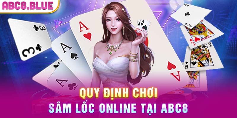 Quy định chơi sâm lốc online tại ABC8